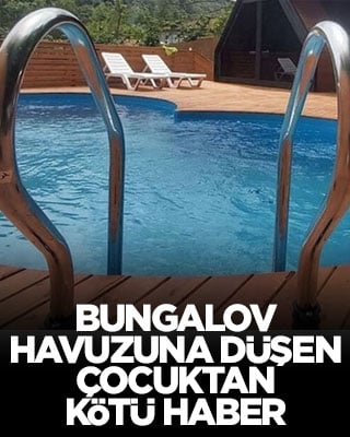 Bungalov havuzuna düşen çocuktan kötü haber