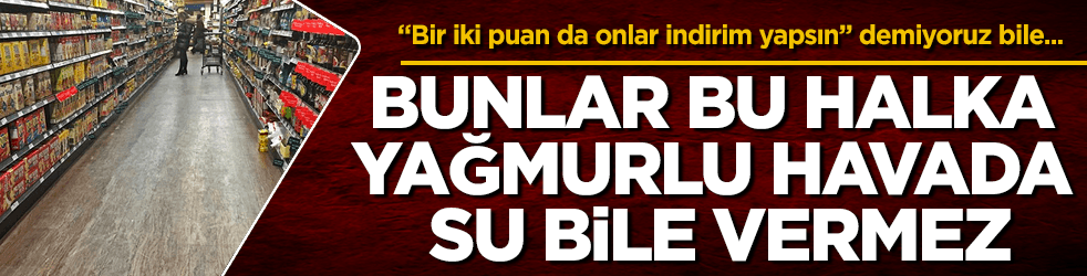 Bunlar bu halka yağmurlu havada su bile vermez