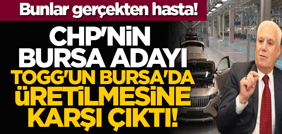 Bunlar gerçekten hasta! CHP'nin Bursa adayı TOGG'un Bursa'da üretilmesine karşı çıktı!