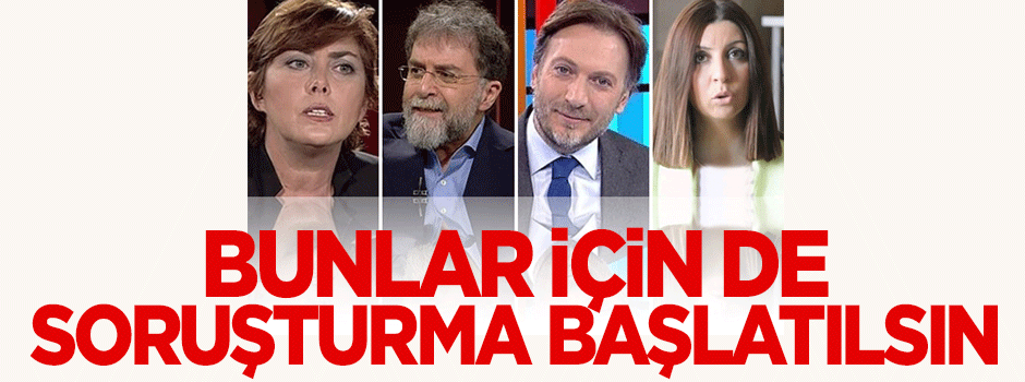 Bunlar için de soruşturma başlatılsın