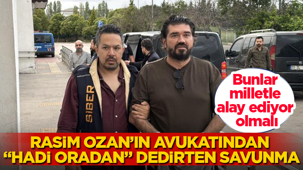 Bunlar milletle alay ediyor olmalı! Rasim Ozan’ın avukatından “Hadi oradan” dedirten savunma
