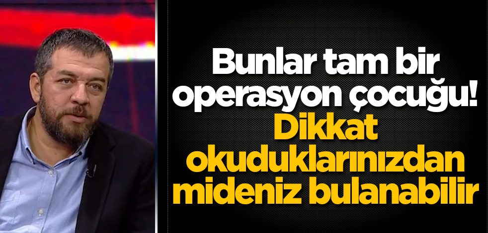 Bunlar tam bir operasyon çocuğu! Dikkat, okuduklarınızdan mideniz bulanabilir