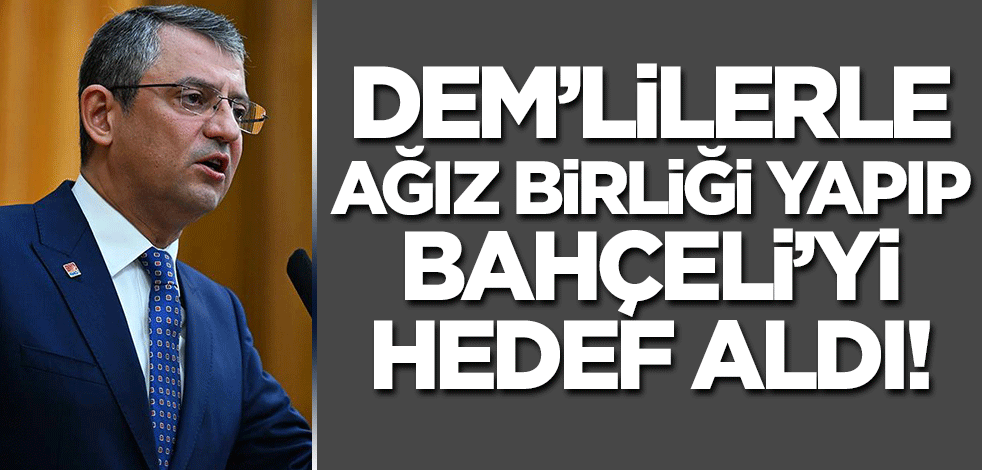 Bunlar uslanmazlar! Özgür Özel DEM'lilerle aynı dili kullanıp Bahçeli'yi hedef aldı!