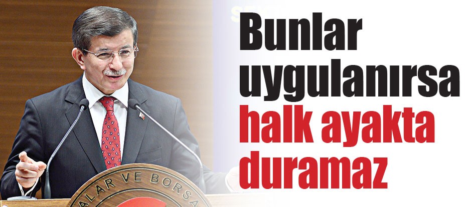 Bunlar uygulanırsa halk ayakta duramaz