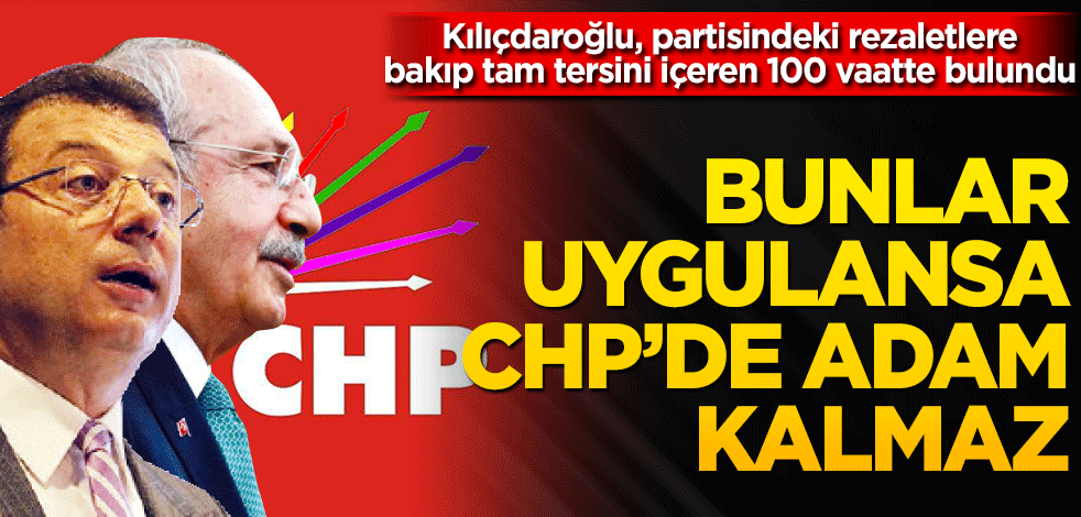 Bunlar uygulansa CHP’de adam kalmaz