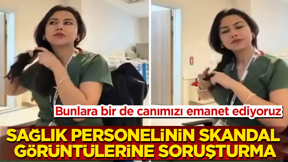 Bunlara bir de canımızı emanet ediyoruz! Sağlık personelinin skandal görüntülerine soruşturma