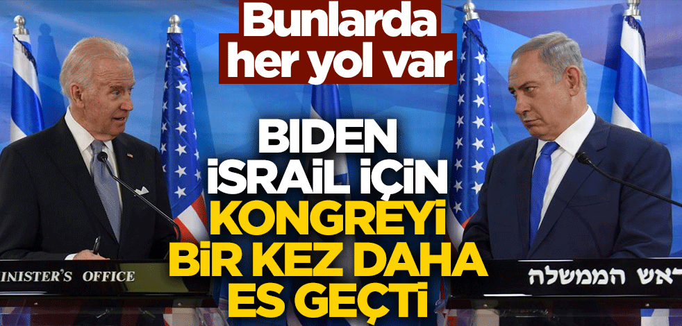 Bunlarda her yol var! Biden İsrail için Kongreyi bir kez daha es geçti