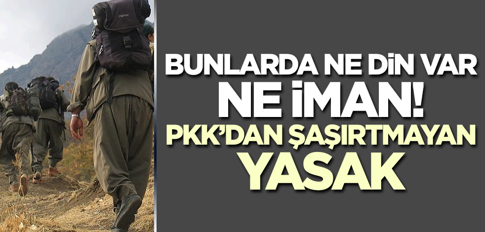 Bunlarda ne din var ne iman! İşgalci PKK'dan şaşırtmayan yasak...