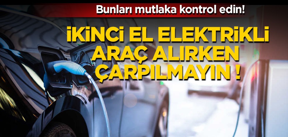 Bunları mutlaka kontrol edin! İkinci el elektrikli araç alırken çarpılmayın!