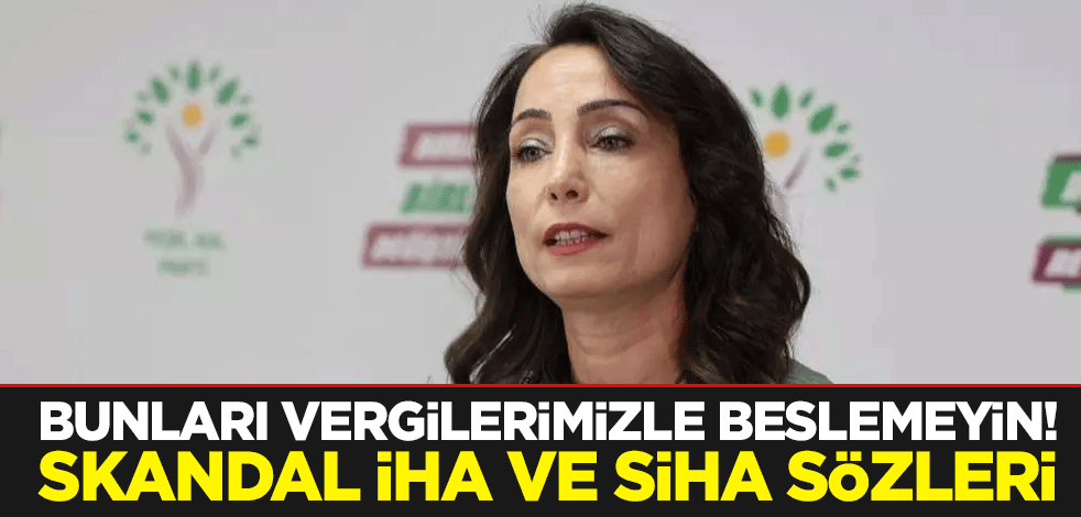 Bunları vergilerimizle beslemeyin! Skandal İHA ve SİHA sözleri