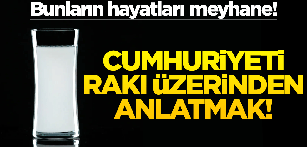Bunların hayatları meyhane! Cumhuriyeti rakı üzerinden anlatmak!