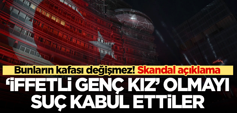 Bunların kafası değişmez! Skandal açıklama... CHP "iffetli genç kız" olmayı suç saydı!