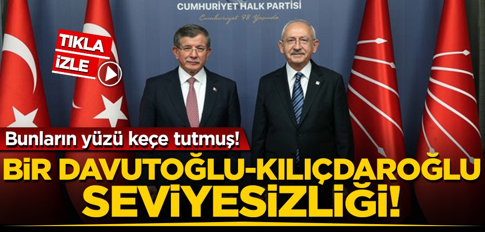 Bunların yüzü keçe tutmuş! İşte Davutoğlu-Kılıçdaroğlu seviyesizliği