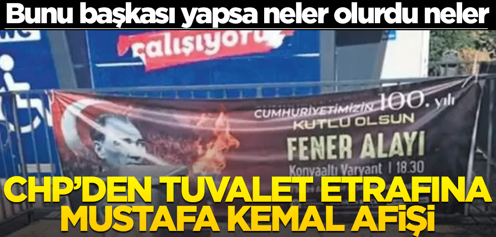Bunu başkası yapsa neler olurdu neler! CHP’den tuvalet etrafına Mustafa Kemal afişi