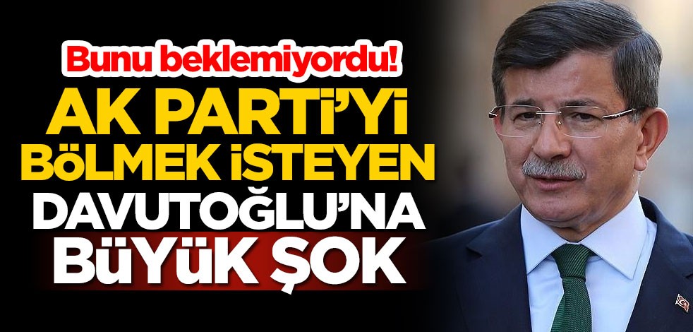 Bunu beklemiyordu! AK Parti'yi bölmek isteyen Ahmet Davutoğlu'na büyük şok