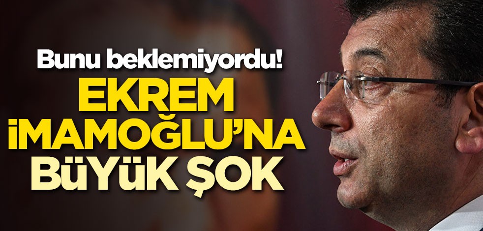 Bunu beklemiyordu! CHP'li Ekrem İmamoğlu'na büyük şok
