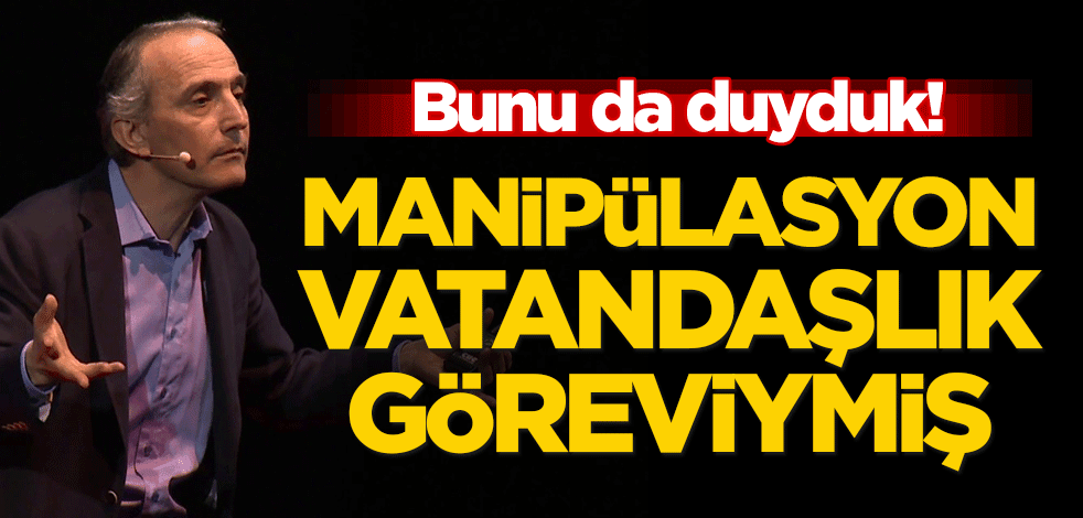 Bunu da duyduk! Manipülasyon vatandaşlık göreviymiş