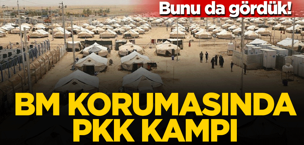 Bunu da gördük! BM korumasında PKK kampı
