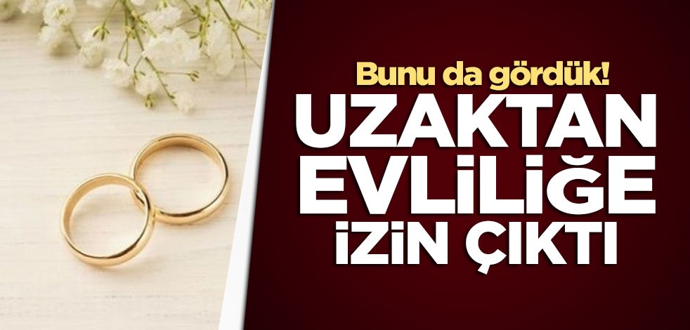 Bunu da gördük! Uzaktan evliliğe izin çıktı