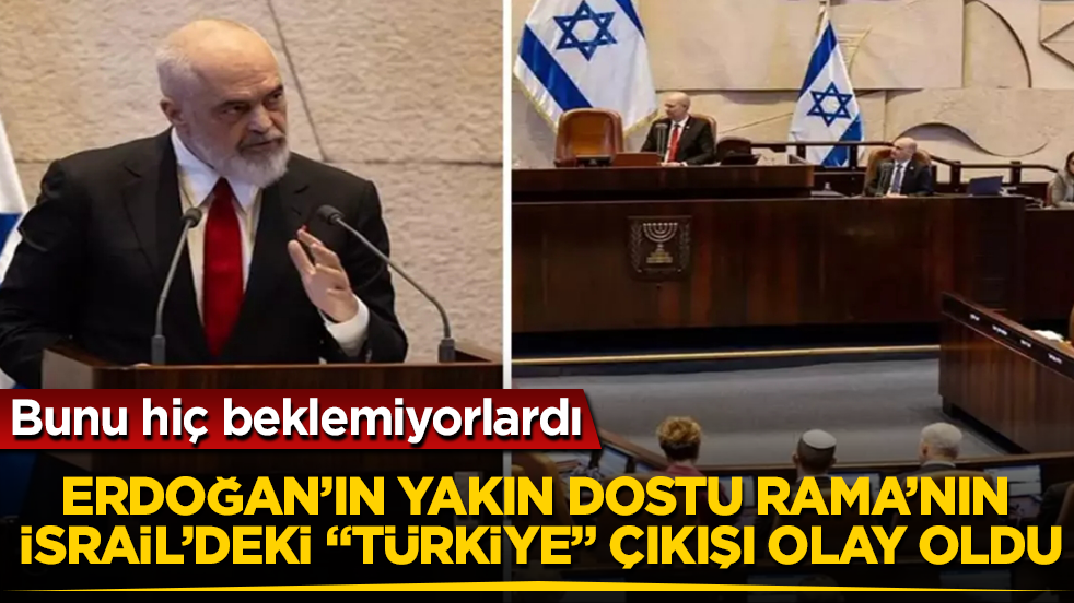 Bunu hiç beklemiyorlardı! Erdoğan’ın yakın dostu Arnavutluk Başbakanı’nın İsrail Parlamentosu’ndaki "Türkiye" çıkışı olay oldu