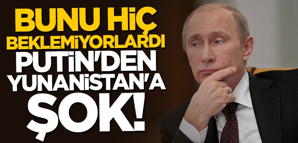 Bunu hiç beklemiyorlardı... Putin'den Yunanistan'a şok