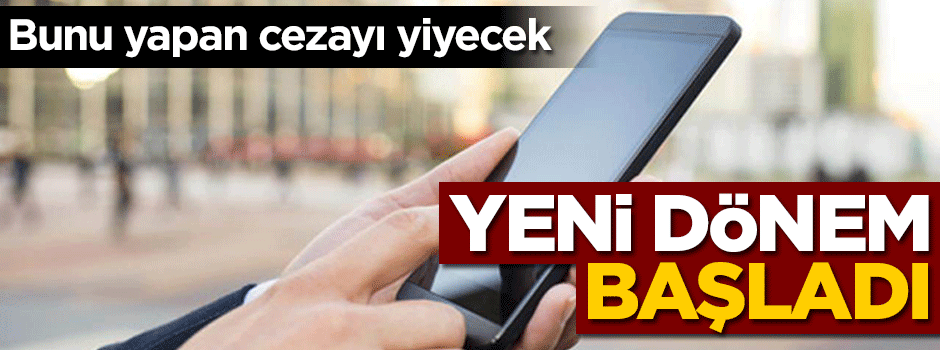 Bunu yapan cezayı yiyecek... Yeni dönem başladı