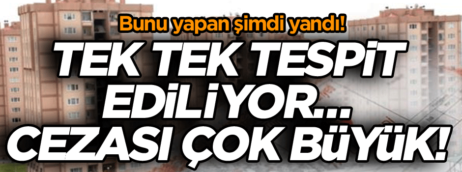 Bunu yapan şimdi yandı! Tek tek tespit ediliyor… Cezası çok büyük!