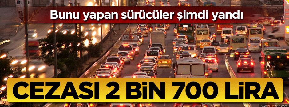 Bunu yapan sürücüler yandı! Cezası 2 bin 700 TL
