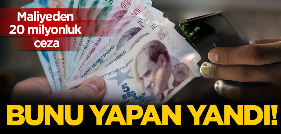 Bunu yapan yandı! Maliyeden 20 milyon TL'lik ceza yolda!