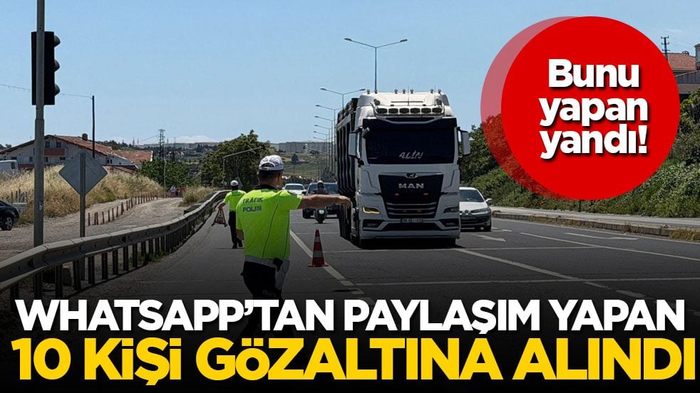 Bunu yapan yandı! WhatsApp’tan paylaşım yapan 10 kişi gözaltına alındı