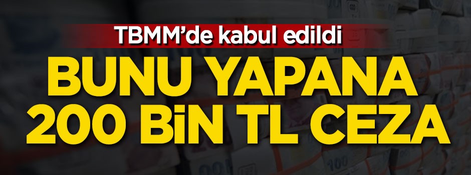 Bunu yapana 200 bin TL ceza