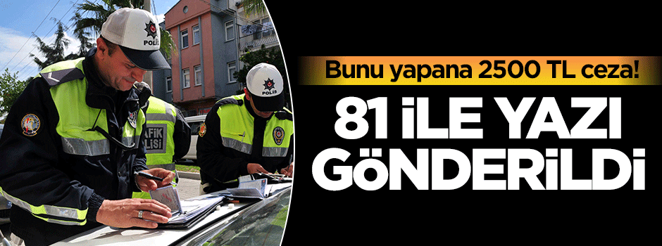 Bunu yapana 2500 TL ceza!