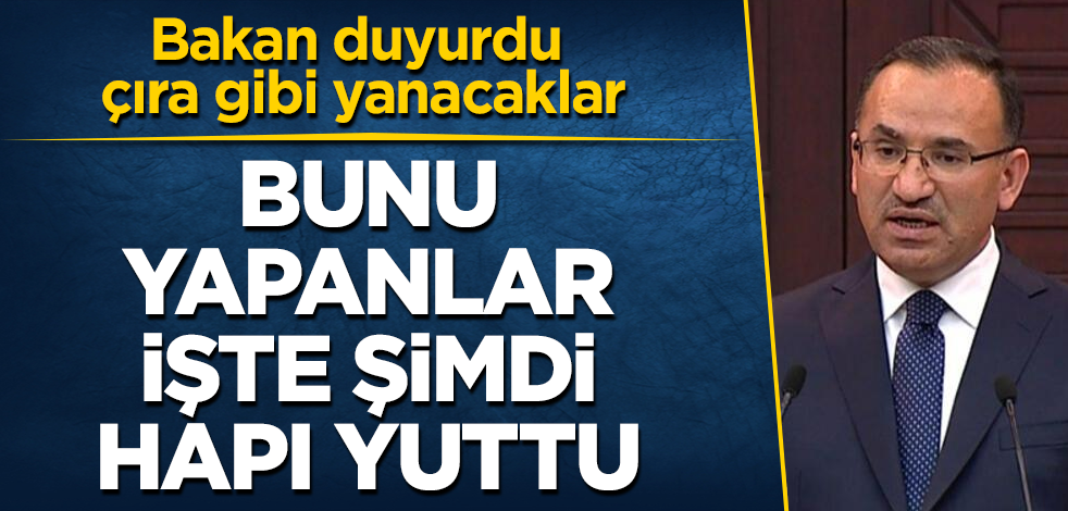 Bunu yapanlar işte şimdi hapı yuttu! Bakan duyurdu; çıra gibi yanacaklar