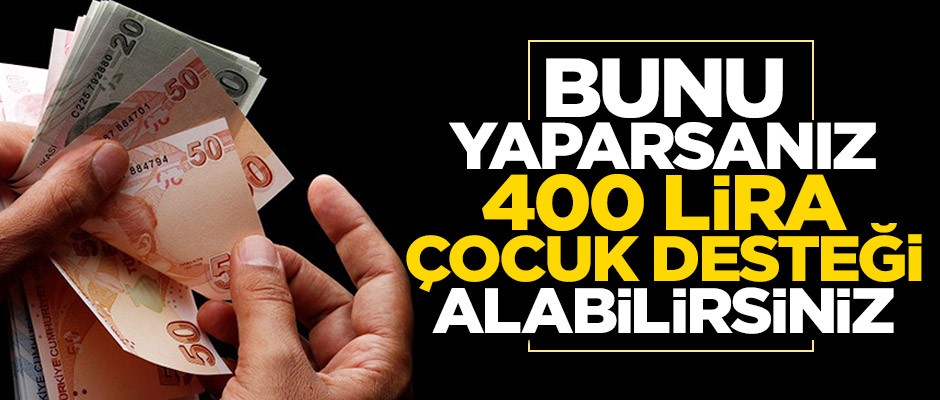 Bunu yaparsanız 400 lira çocuk desteği alabilirsiniz