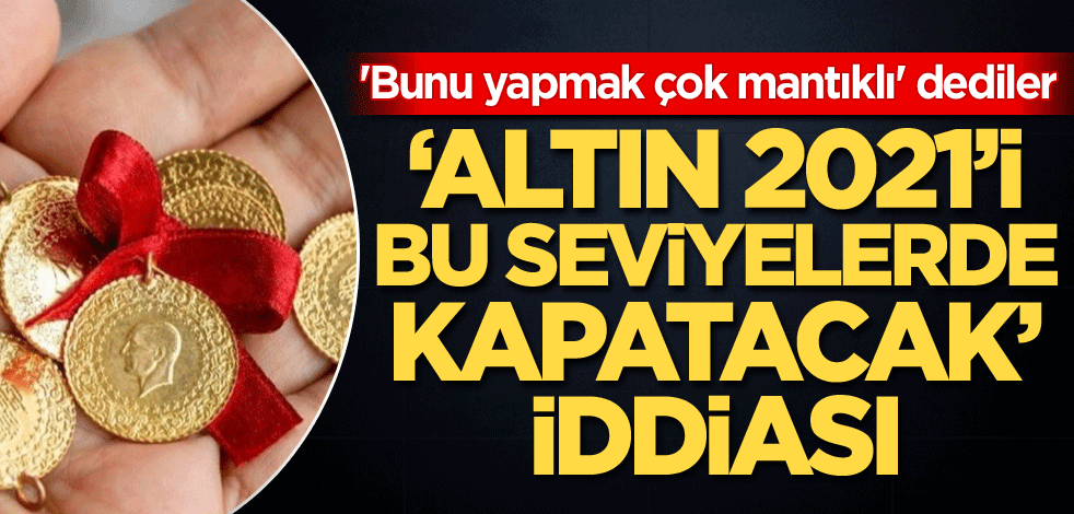 'Bunu yapmak çok mantıklı' dediler! Altın 2021 yılını bu seviyelerde kapatacak' iddiası