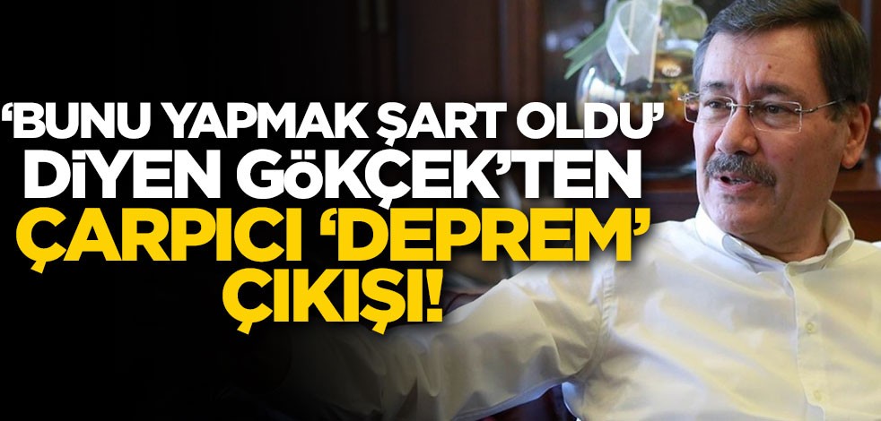 "Bunu yapmak şart oldu" diyen Gökçek’ten çarpıcı ‘deprem’ çıkışı!