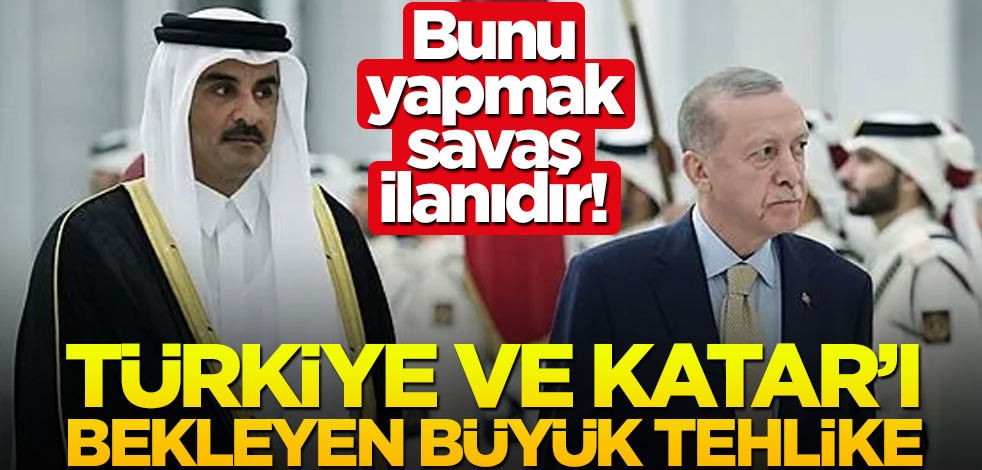 Bunu yapmak savaş ilanıdır! Türkiye ve Katar’ı bekleyen büyük tehlike