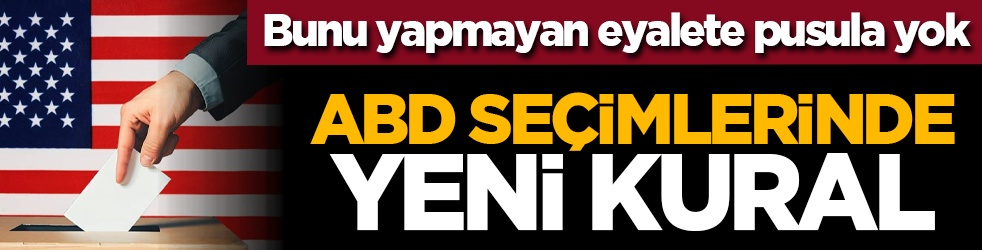 Bunu yapmayan eyalete pusula yok: ABD seçimlerinde yeni kural