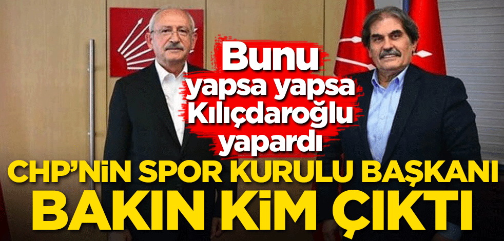 Bunu yapsa yapsa Kılıçdaroğlu yapardı! CHP'nin spor kurulu başkanı bakın kim çıktı