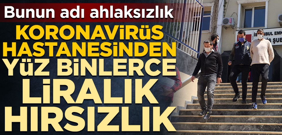 Bunun adı ahlaksızlık! Koronavirüs için yapılan hastaneden yüz binlerce liralık hırsızlık