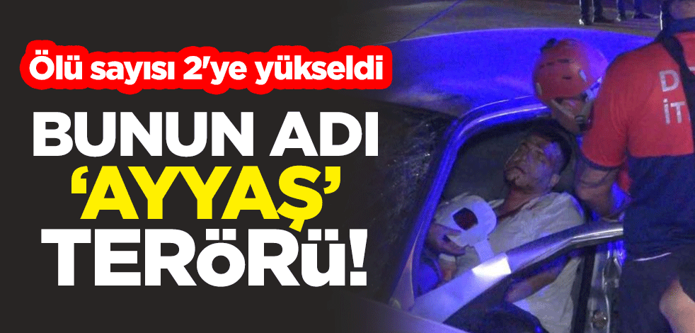 Bunun adı "ayyaş" terörü! Ölü sayısı 2'ye yükseldi