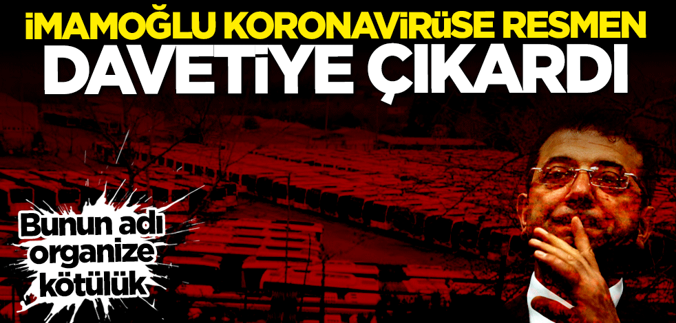 Bunun adı organize kötülük! İmamoğlu koronavirüse davetiye çıkardı