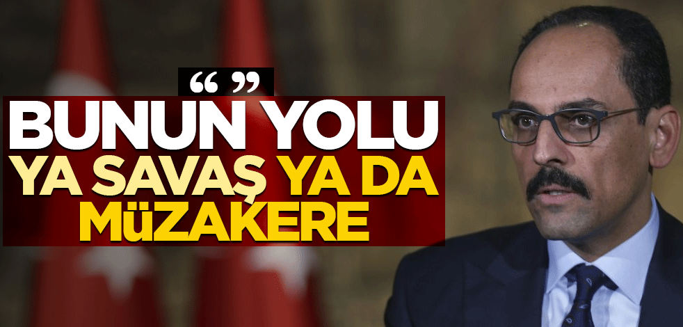 "Bunun yolu ya savaş ya da müzakere"