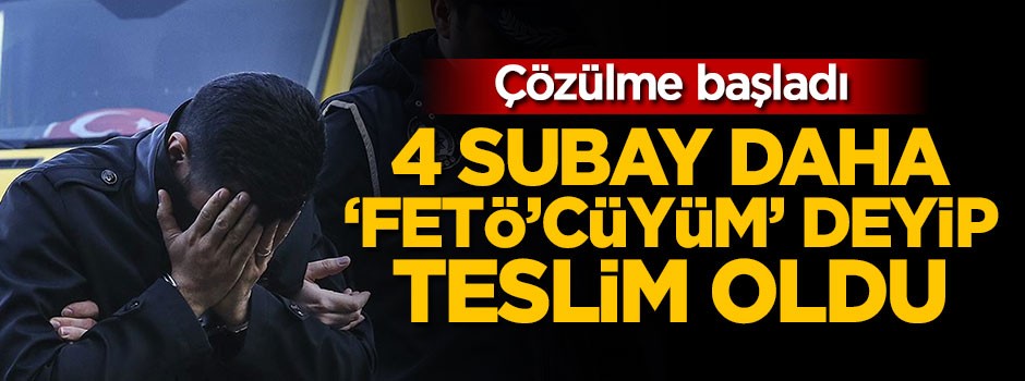 Burak Akın'dan sonra 4 subay daha 'FETÖ'cüyüm' diyerek teslim oldu