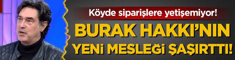 Burak Hakkı'nın yeni mesleği şaşırttı! Şimdi siparişlere yetişemiyor!