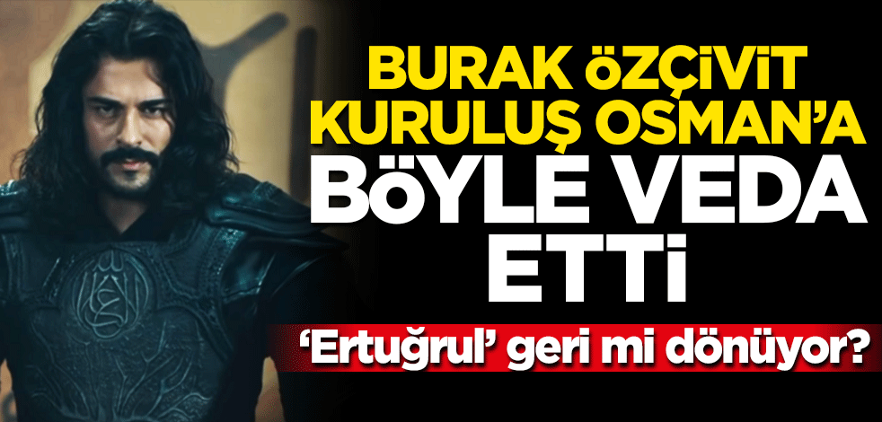 Burak Özçivit Kuruluş Osman'a böyle veda etti