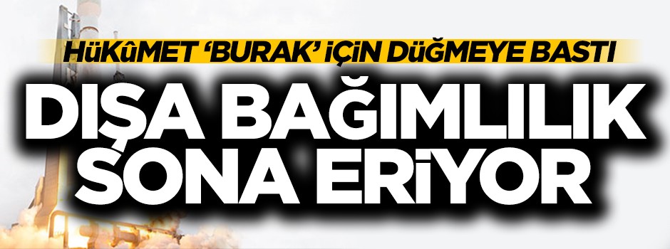 'BURAK' projesi hayata geçiriliyor! Dışa bağımlılık sona eriyor...