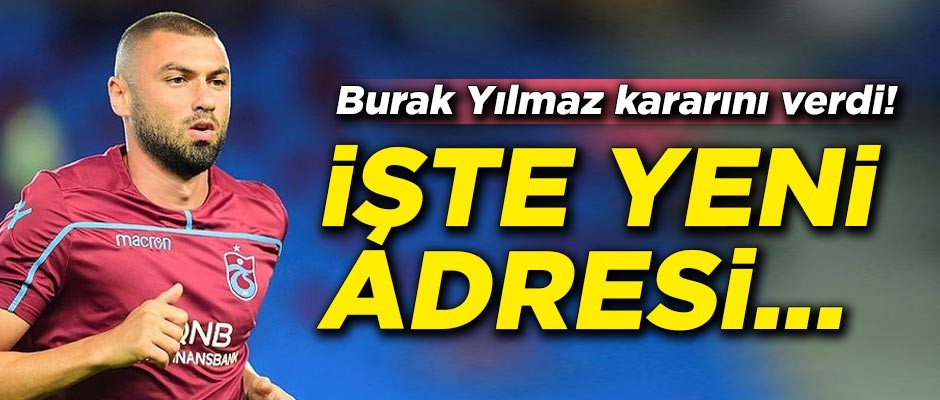 Burak Yılmaz kararını verdi! İşte yeni adresi...