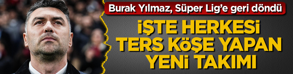 Burak Yılmaz, Süper Lig’e geri döndü! İşte herkesi ters köşe yapan yeni takımı