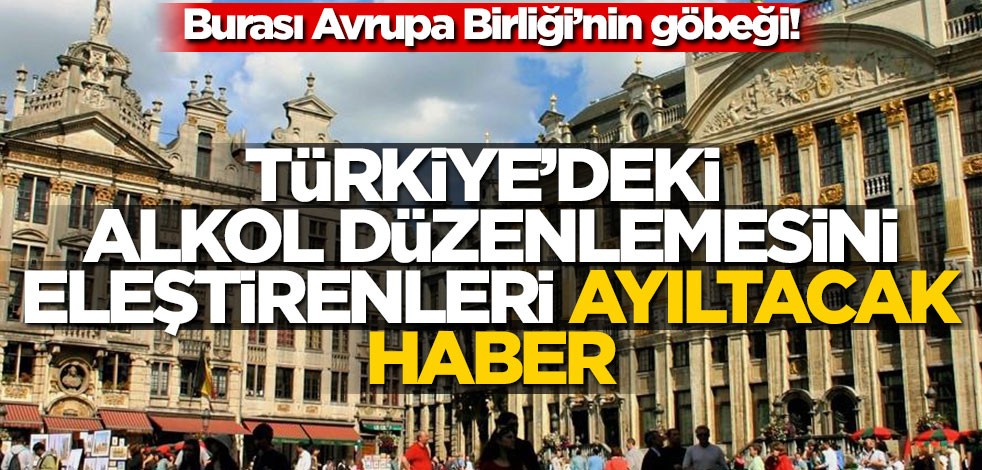 Burası Avrupa Birliği’nin göbeği! Türkiye’deki alkol düzenlemesini eleştirenleri ayıltacak haber